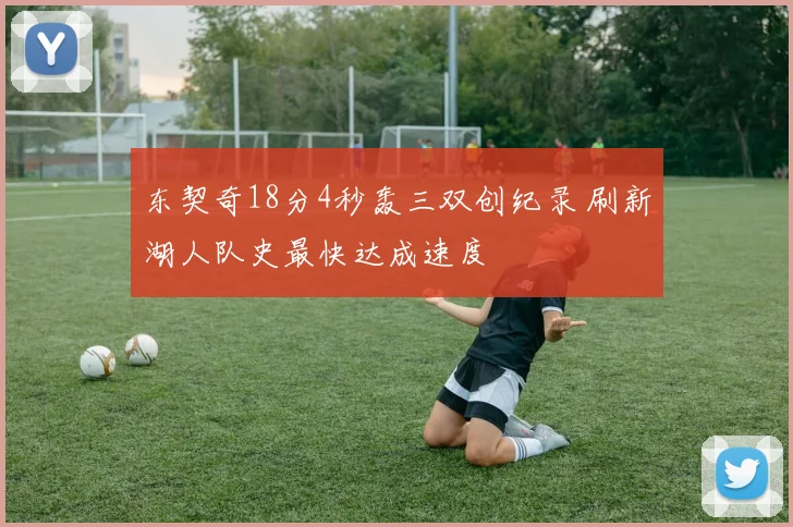 东契奇18分4秒轰三双创纪录 刷新湖人队史最快达成速度