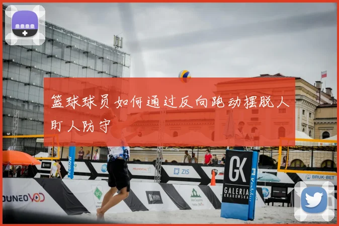 篮球球员如何通过反向跑动摆脱人盯人防守